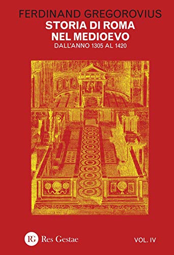 Storia Di Roma Nel Medioevo. Dall'Anno 1305 Al 1420 (Vol. 4)