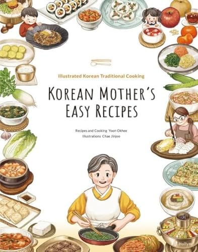 Korean Mother'S Easy Recipes: Illustrated Korean Traditional Cooking: Illustrated Traditional Korean Cooking