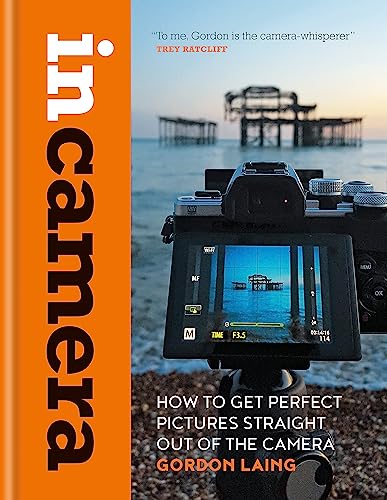 In Camera: How To Get Perfect Pictures Straight Out Of The Camera