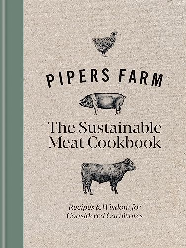 Pipers Farm The Sustainable Meat Cookbook: Recipes & Stories For Considered Carnivores