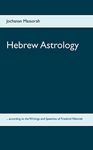 Hebrew Astrology: ... According To The Writings And Speeches Of Friedrich Weinreb