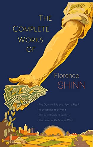 The Complete Works Of Florence Scovel Shinn: The Game Of Life And How To Play It; Your Word Is Your Wand; The Secret Door To Success; And The Power Of