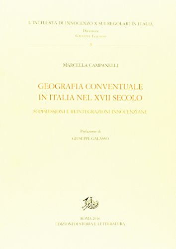 Geografia Conventuale In Italia E Nel Secolo Xvii. Soppressioni E Reintegrazioni Innocenziane