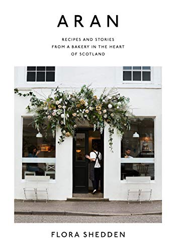 Aran: Recipes And Stories From A Bakery In The Heart Of Scotland