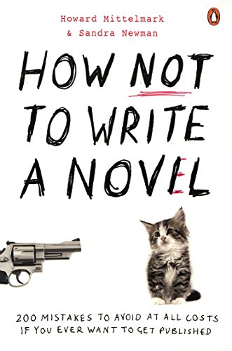 How Not To Write A Novel: 200 Mistakes To Avoid At All Costs If You Ever Want To Get Published
