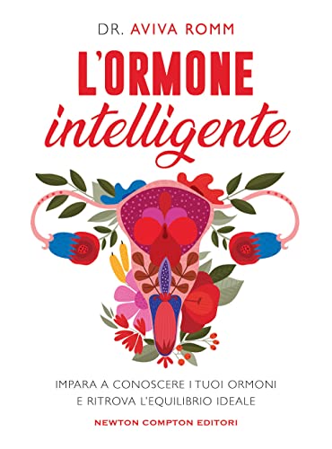 L'Ormone Intelligente. Impara A Conoscere I Tuoi Ormoni E Ritrova L'Equilibrio Ideale
