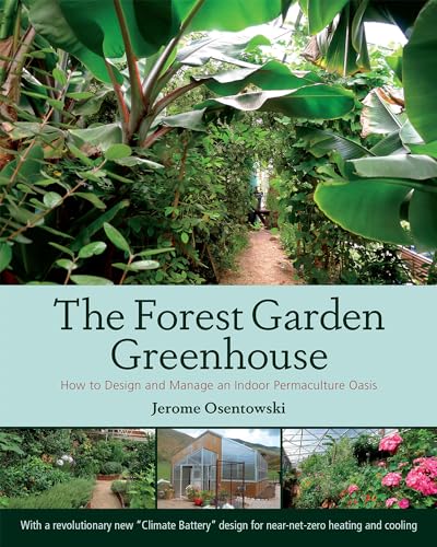 The Forest Garden Greenhouse: How To Design And Manage An Indoor Permaculture Oasis