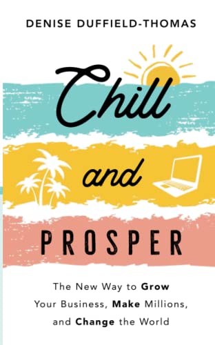 Chill And Prosper: The New Way To Grow Your Business, Make Millions, And Change The World