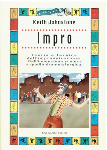 Impro. Teoria E Tecnica Dell'Improvvisazione. Dall'Invenzione Scenica A Quella Drammaturgica