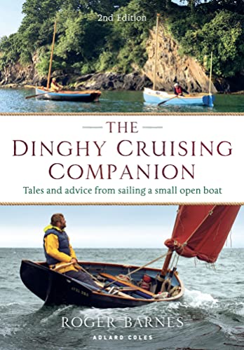 The Dinghy Cruising Companion: Tales And Advice From Sailing A Small Open Boat