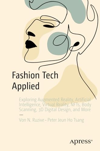 Fashion Tech Applied: Exploring Augmented Reality, Artificial Intelligence, Virtual Reality, Nfts, Body Scanning, 3D Digital Design, And More