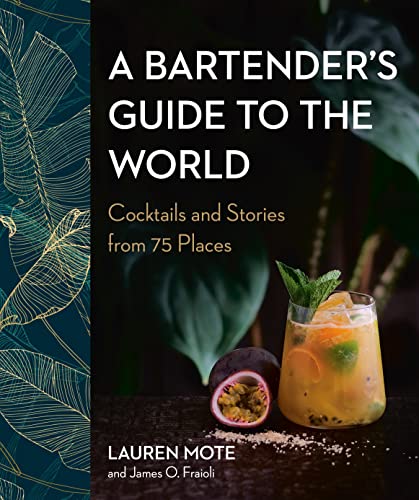 A Bartender'S Guide To The World: Cocktails And Stories From 75 Places