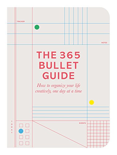 The 365 Bullet Guide: How To Organize Your Life Creatively, One Day At A Time