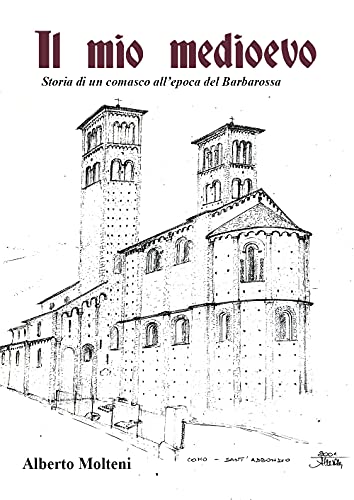 Il Mio Medioevo. Storia Di Un Comasco All'Epoca Del Barbarossa
