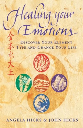 Healing Your Emotions: Discover Your Element Type And Change Your Life: Discover Your Five Element Type And Change Your Life