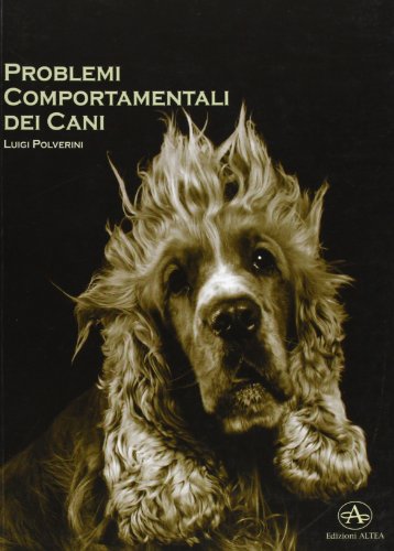 Problemi Comportamentali Dei Cani. Come Capire E Recuperare I Disturbi Del Comportamento Secondo Un Approccio Cognitivo E Una Visione Antropologica