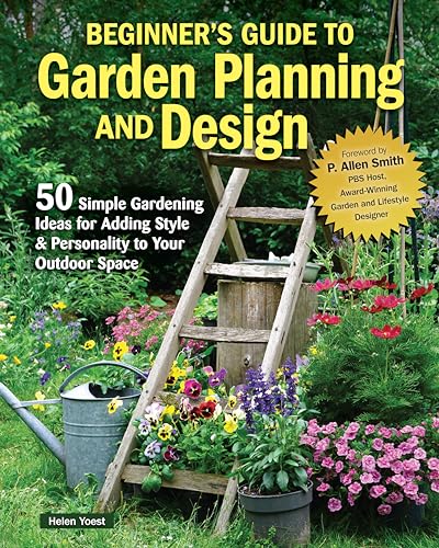 Beginner'S Guide To Garden Planning And Design: 50 Simple Gardening Ideas For Adding Style & Personality To Your Outdoor Space