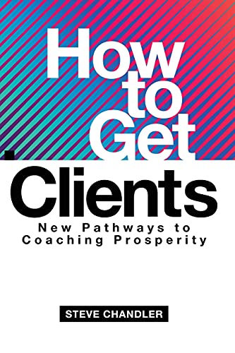 How To Get Clients: New Pathways To Coaching Prosperity