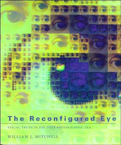 The Reconfigured Eye: Visual Truth In The Post-Photographic Era