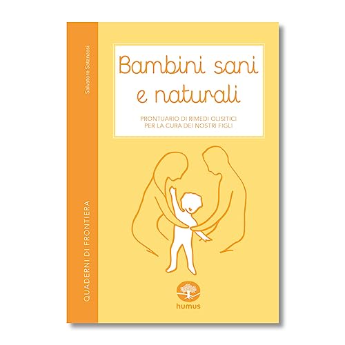 Bambini Sani E Naturali. Prontuario Di Rimedi Erboristici E Naturali Per La Cura Dei Nostri Figli