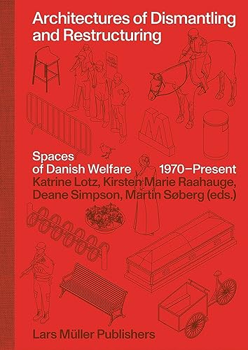 Architectures Of Dismantling And Restructuring: Spaces Of Danish Welfare, 1970-Present
