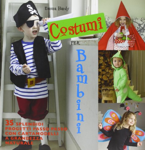Costumi Per Bambini. 35 Splendidi Progetti Passo Passo Con Cartamodelli A Grandezza Naturale