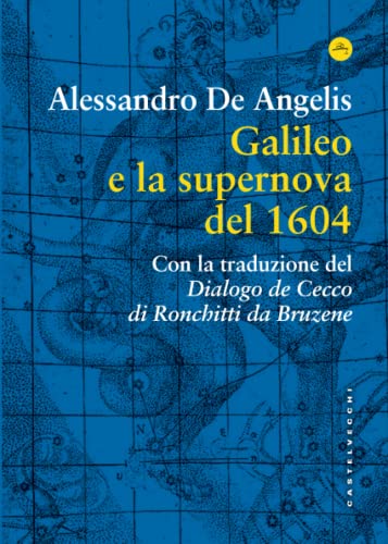 Galileo E La Supernova Del 1604. Con Una Traduzione Del “Dialogo De Cecco Di Ronchitti Da Bruzene”