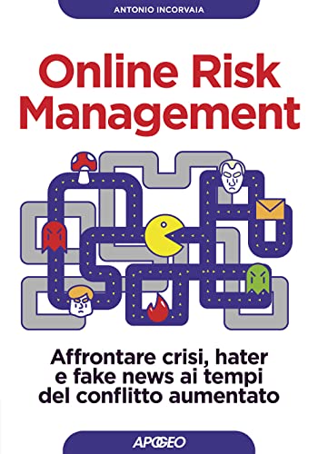 Online Risk Management. Affrontare Crisi, Hater E Fake News Ai Tempi Del Conflitto Aumentato
