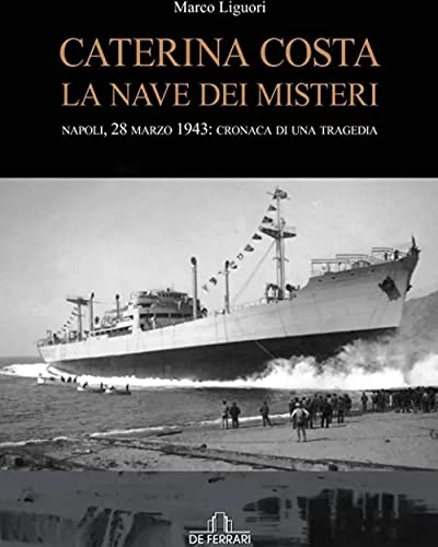 Caterina Costa La Nave Dei Misteri: Napoli, 28 Marzo 1943: Cronaca Di Una Tragedia