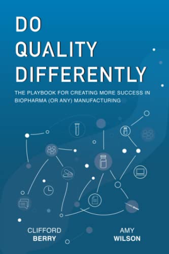 Do Quality Differently: The Playbook For Creating More Success In Biopharma (Or Any) Manufacturing