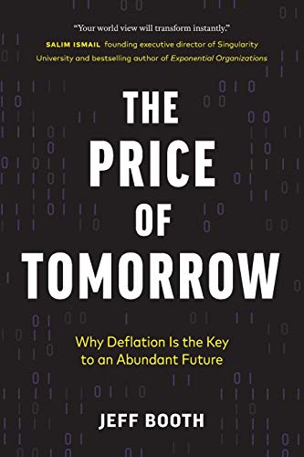 The Price Of Tomorrow: Why Deflation Is The Key To An Abundant Future