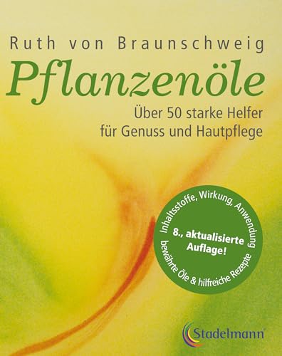 Pflanzenöle - Qualität, Anwendung Und Wirkung: Über 50 Starke Helfer Für Genuss Und Hautpflege.