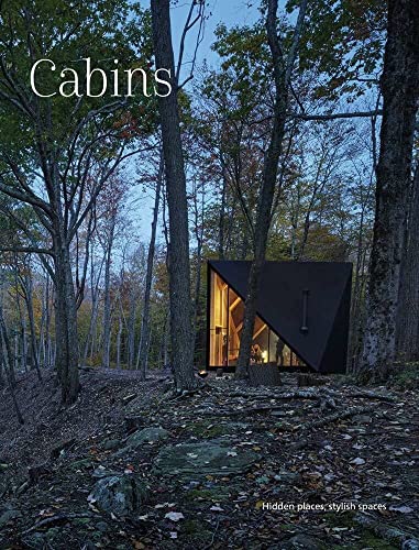 Cabins: Escape To Nature: Hidden Places, Stylish Spaces