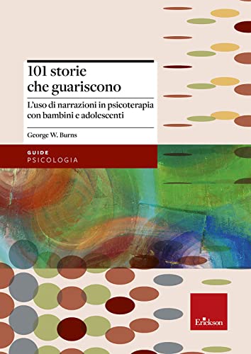 101 Storie Che Guariscono. L'Uso Di Narrazioni In Psicoterapia