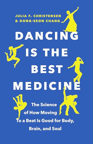 Dancing Is The Best Medicine: The Science Of How Moving To A Beat Is Good For Body, Brain, And Soul