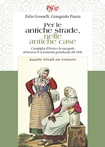 Per Le Antiche Strade, Nelle Antiche Case. Campiglia D’Orcia E La Sua Gente Attraverso Il Censimento Granducale Del 1841