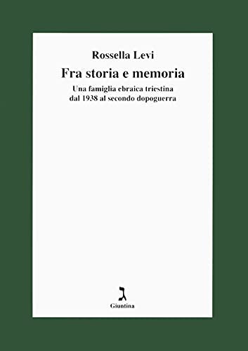 Fra Storia E Memoria. Una Famiglia Ebraica Triestina Dal 1938 Al Secondo Dopoguerra