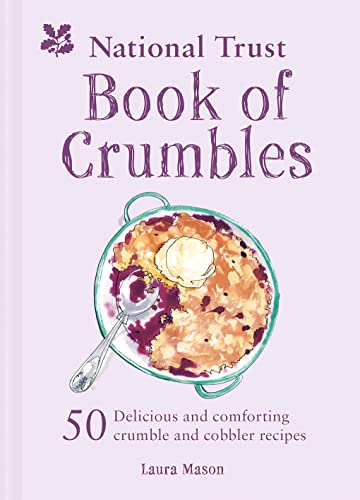 The National Trust Book Of Crumbles: 50 Delicious And Comforting Crumble And Cobbler Recipes