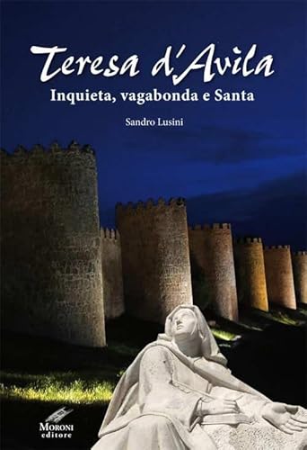 Teresa D'Avila. Inquieta, Vagabonda E Santa. Ediz. Integrale