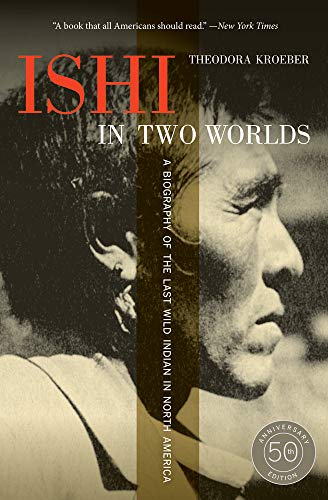 Ishi In Two Worlds, 50Th Anniversary Edition: A Biography Of The Last Wild Indian In North America