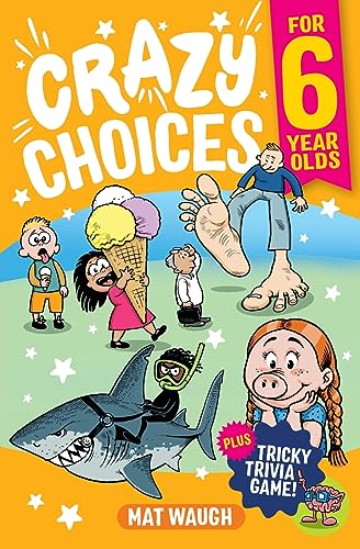 Crazy Choices For 6 Year Olds: Mad Decisions And Tricky Trivia In A Book You Can Play!: 1