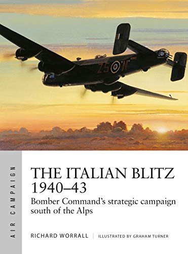 The Italian Blitz 1940–43: Bomber Command’S War Against Mussolini’S Cities, Docks And Factories