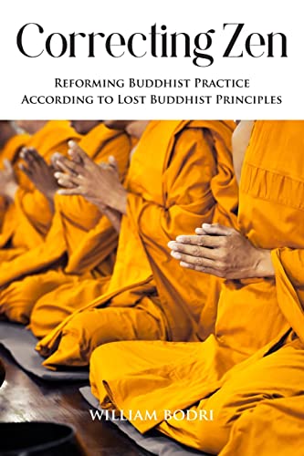 Correcting Zen: Reforming Buddhist Practice According To Lost Buddhist Principles