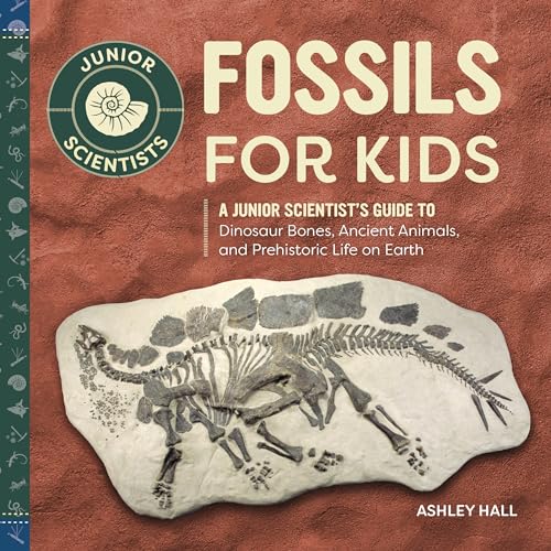 Fossils For Kids: A Junior Scientist'S Guide To Dinosaur Bones, Ancient Animals, And Prehistoric Life On Earth
