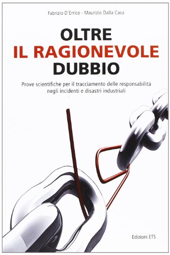 Oltre Il Ragionevole Dubbio. Prove Scientifiche Per Il Tracciamento Delle Responsabilità Nei Disastri E Sinistri Industriali