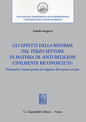 Gli Effetti Della Riforma Del Terzo Settore In Materia Di «Enti Religiosi Civilmente Riconosciuti». Normativa, Buone Prassi Ed Esigenze Del Tessuto So