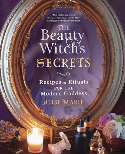 The Beauty Witch'S Secrets: Recipes & Rituals For The Modern Goddess