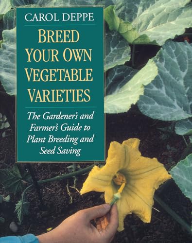 Breed Your Own Vegetable Varieties: The Gardener'S & Farmer'S Guide To Plant Breeding & Seed Saving: The Gardener'S And Farmer'S Guide To Plant Breedi