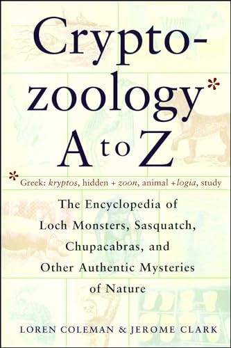 Cryptozoology A To Z: The Encyclopedia Of Loch Monsters Sasquatch Chupacabras And Other Authentic M: The Encyclopedia Of Loch Monsters, Sasquatch, Chu