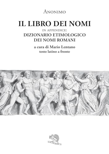 Il Libro Dei Nomi. In Appendice: Dizionario Etimologico Dei Nomi Romani. Testo Latino A Fronte